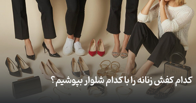 کدام کفش زنانه را با کدام شلوار بپوشیم؟